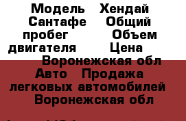  › Модель ­ Хендай Сантафе  › Общий пробег ­ 109 › Объем двигателя ­ 2 › Цена ­ 650 000 - Воронежская обл. Авто » Продажа легковых автомобилей   . Воронежская обл.